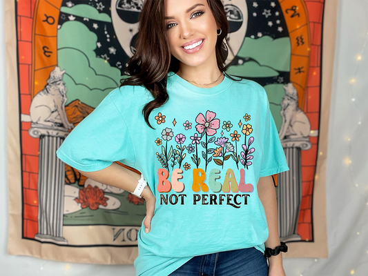 Be Real Not Perfect Florals -Full Color- DTF TRANSFER-2-5 Business Days