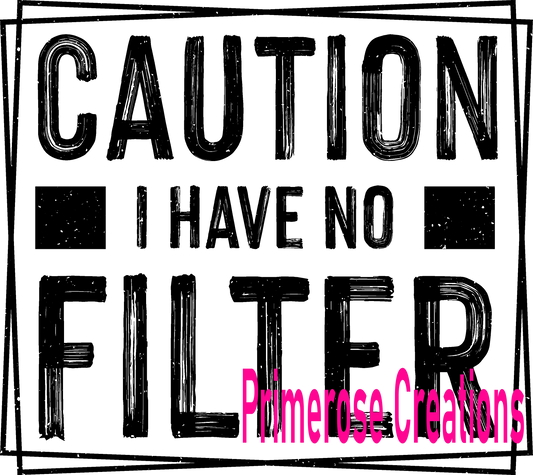 Caution I Have No Filter -Single Color-DTF Transfer-2-5 Business Days