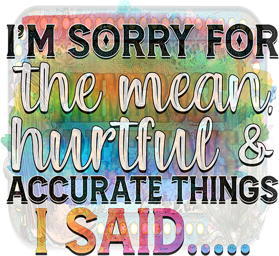 I'm Sorry for....-Full Color-DTF Transfer-2-5 Business Days