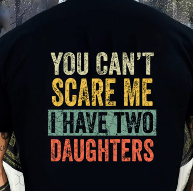 Can't scare me I have two daughters- DTF TRANSFER