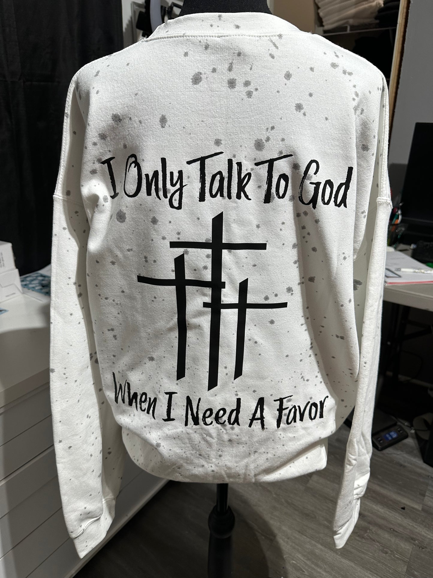 I only talk to god when I need a favor sweatshirt