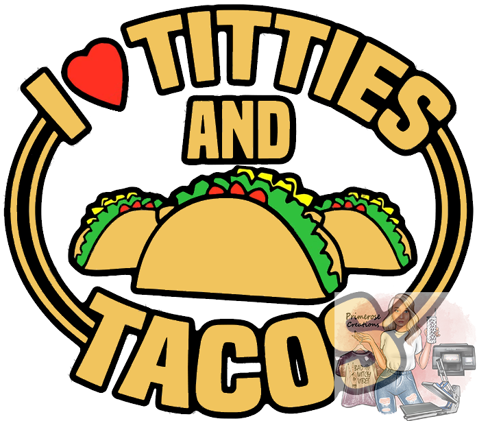 I Love Titties And Tacos Dtf – Primerose Creations