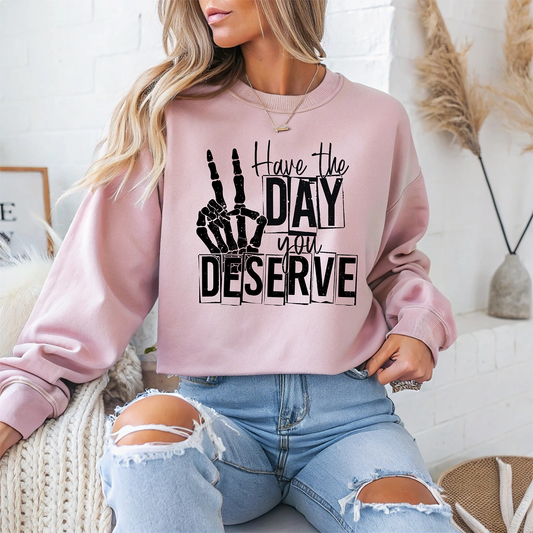 Have the day you deserve- Single Color- DTF TRANSFER