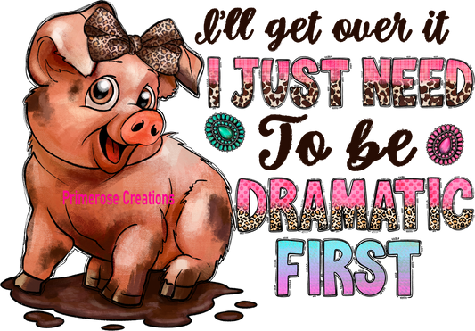 I'll Get Over It Drama Pig DTF