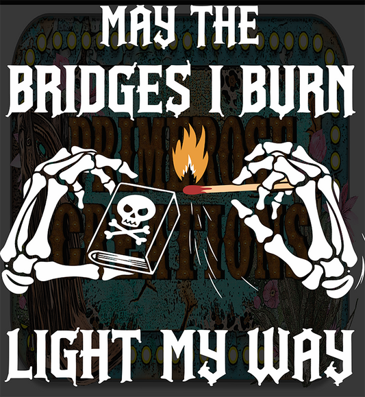 May the Bridges I Burn Light my Way