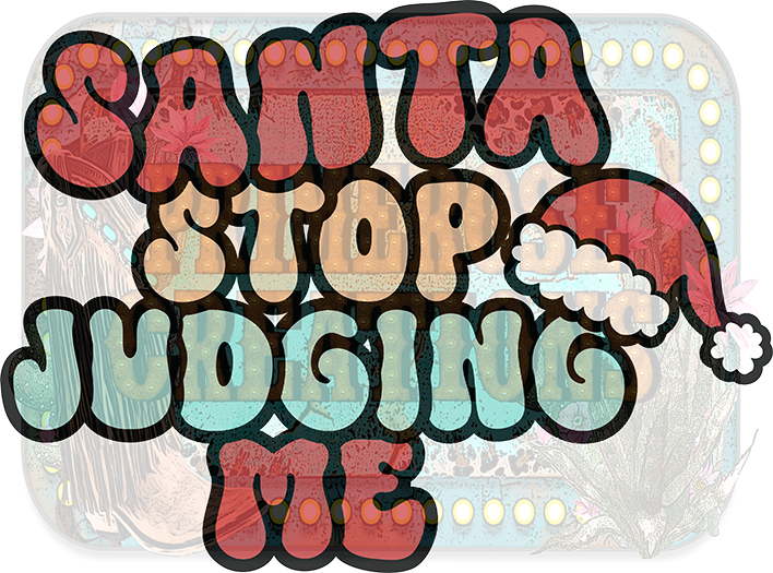 Santa Stop Judging Me – Primerose Creations