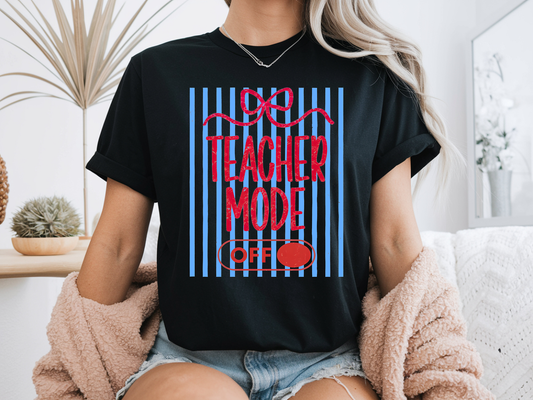 Teacher Mode Off - Full Color - DTF Transfer - 2-5 Business Days