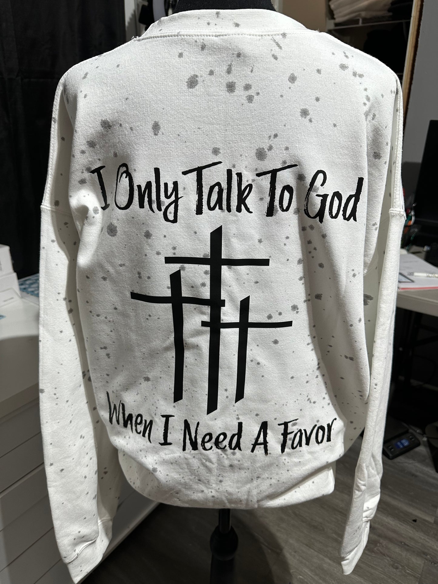 I only talk to god when I need a favor sweatshirt