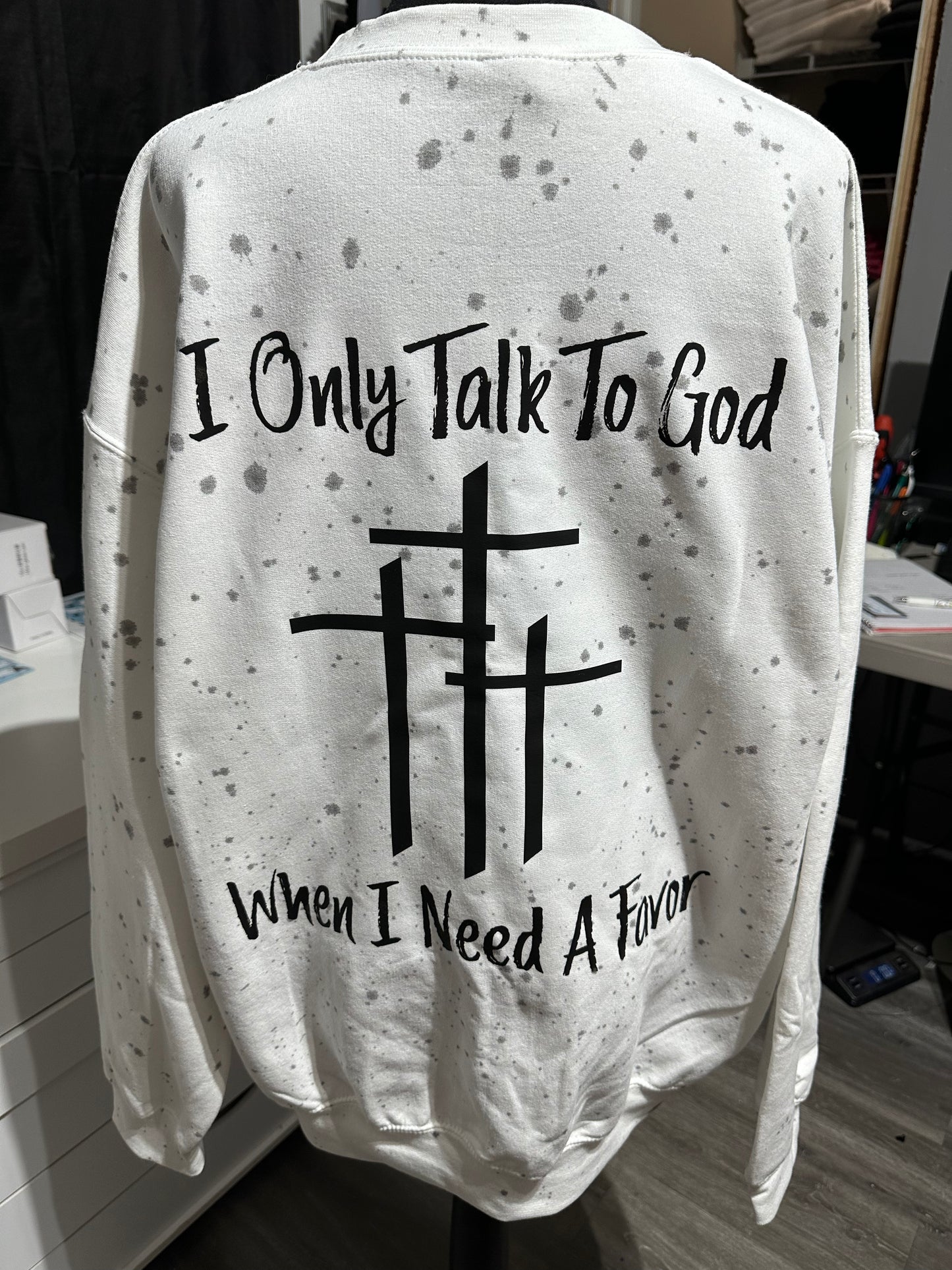 I only talk to god when I need a favor sweatshirt
