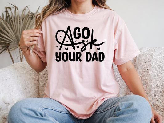 Go Ask Your Dad - Full Color - DTF Transfer - 2 to 5 business days