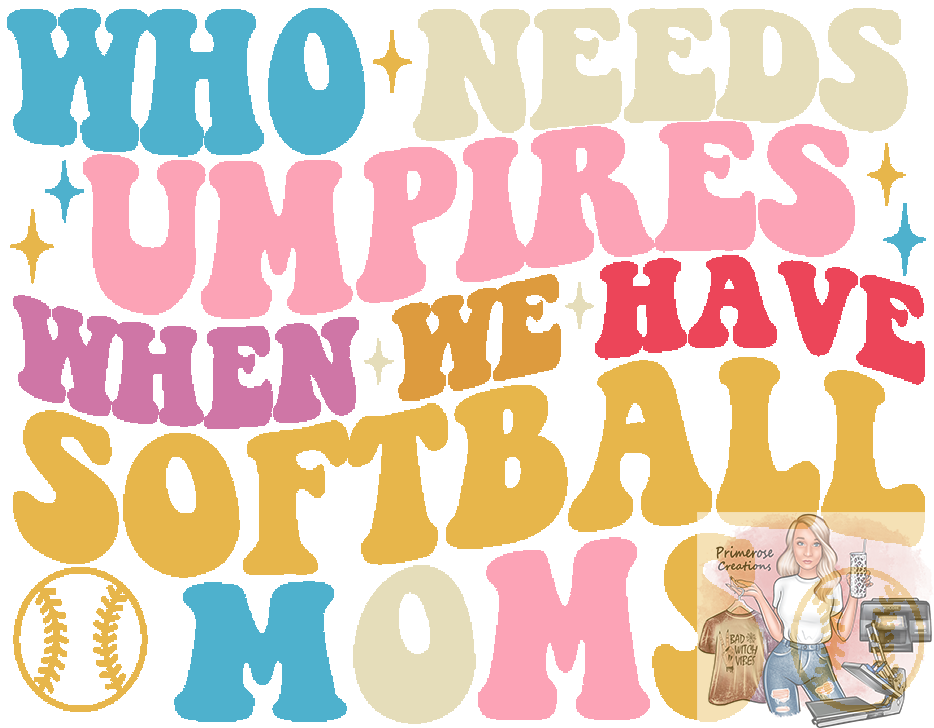 Who Needs Umpires Softball Mom DTF