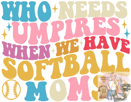 Who Needs Umpires Softball Mom DTF
