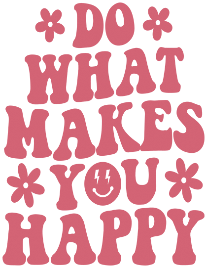 Do What Makes You Happy DTF