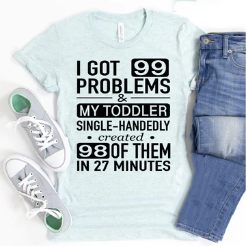 I Got 99 Problems Screen Print