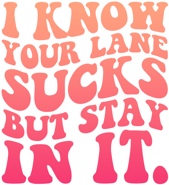 I Know Your Lane Sucks 2 DTF