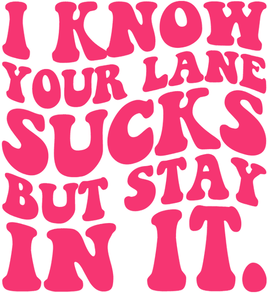 I Know Your Lane Sucks DTF