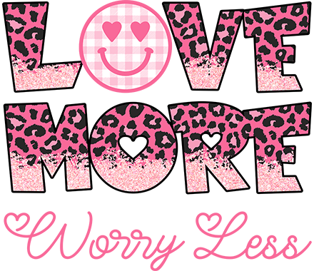 Love More Worry Less DTF