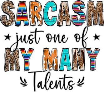 Sarcasm Just One Of My Many Talents DTF